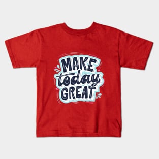 Make Today Great Design Kids T-Shirt